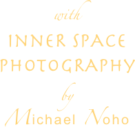 with

InnER SPACE
PHOTOGRAPHy

by
Michael Noho

